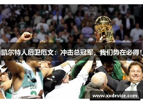 凯尔特人后卫厄文：冲击总冠军，我们势在必得！