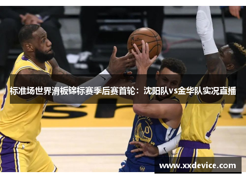 标准场世界滑板锦标赛季后赛首轮：沈阳队vs金华队实况直播